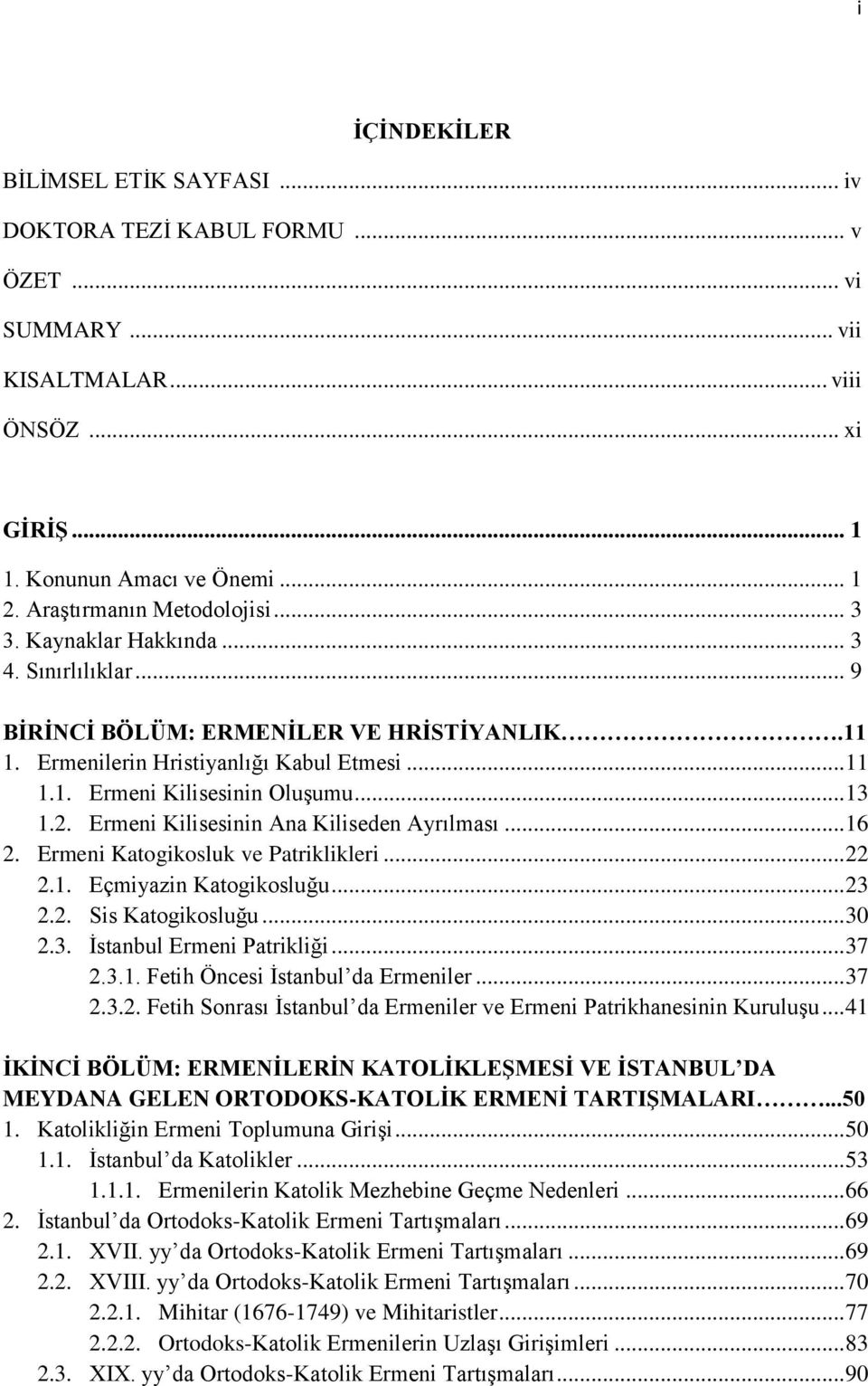 .. 13 1.2. Ermeni Kilisesinin Ana Kiliseden Ayrılması... 16 2. Ermeni Katogikosluk ve Patriklikleri... 22 2.1. Eçmiyazin Katogikosluğu... 23 2.2. Sis Katogikosluğu... 30 2.3. İstanbul Ermeni Patrikliği.