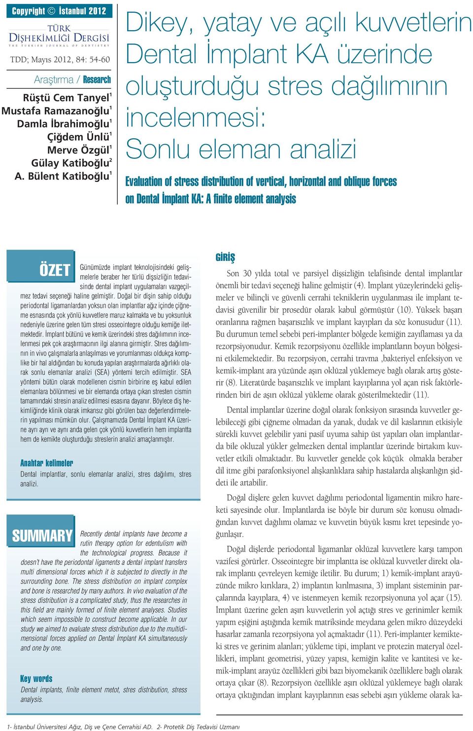 and oblique forces on Dental mplant KA: A finite element analysis ÖZET Günümüzde implant teknolojisindeki geliflmelerle beraber her türlü diflsizli in tedavisinde dental implant uygulamalar