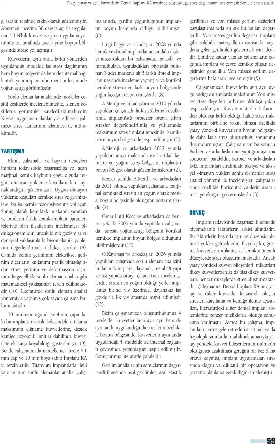 Kuvvetlerin ayn anda farkl yönlerden uyguland modelde ise stres da l m n n hem boyun bölgesinde hem de internal ba lant da yani implant abutment birlefliminde yo unlaflt görülmüfltür.