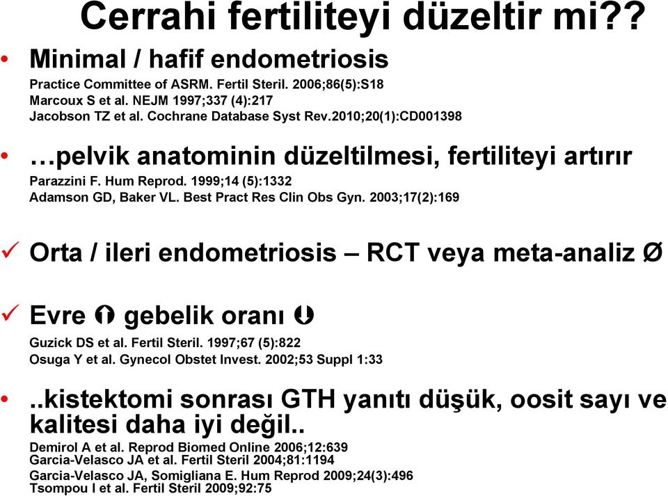 2003;17(2):169 Orta / ileri endometriosis RCT veya meta-analiz Ø Evre gebelik oranı Guzick DS et al. Fertil Steril. 1997;67 (5):822 Osuga Y et al. Gynecol Obstet Invest. 2002;53 Suppl 1:33.