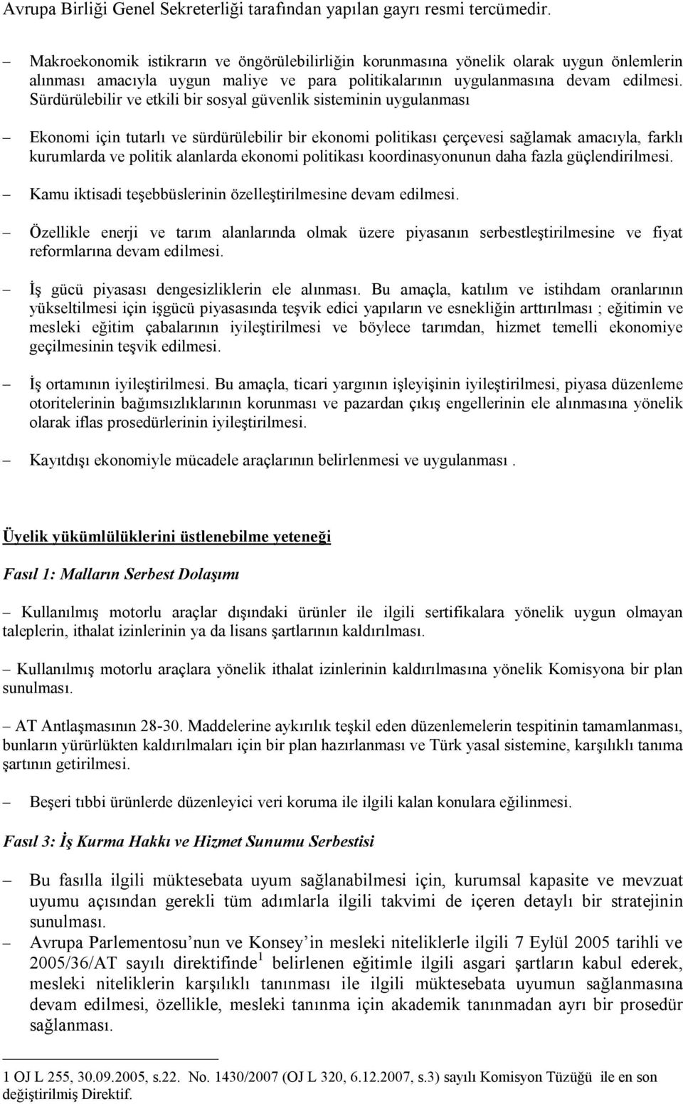 ekonomi politikası koordinasyonunun daha fazla güçlendirilmesi. Kamu iktisadi teşebbüslerinin özelleştirilmesine devam edilmesi.