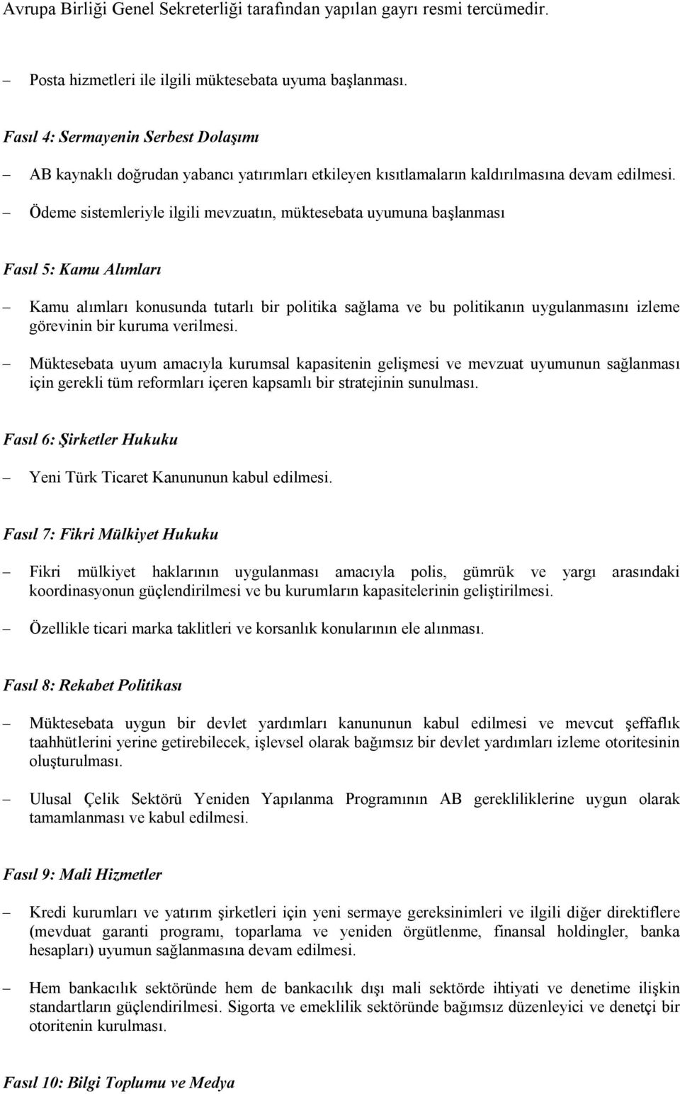 kuruma verilmesi. Müktesebata uyum amacıyla kurumsal kapasitenin gelişmesi ve mevzuat uyumunun sağlanması için gerekli tüm reformları içeren kapsamlı bir stratejinin sunulması.