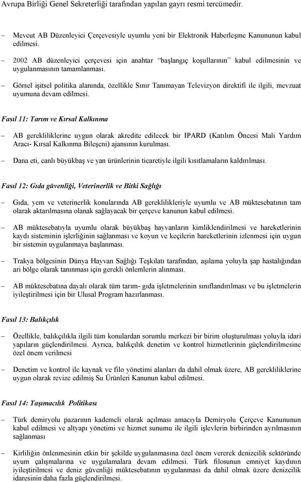 Görsel işitsel politika alanında, özellikle Sınır Tanımayan Televizyon direktifi ile ilgili, mevzuat uyumuna devam edilmesi.