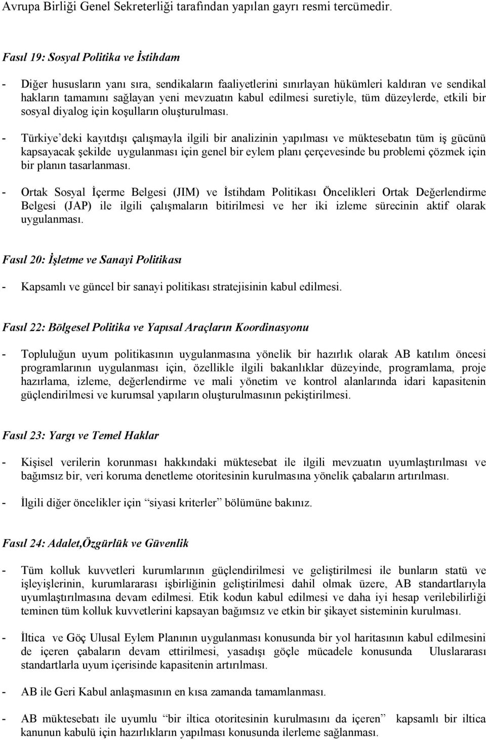 - Türkiye deki kayıtdışı çalışmayla ilgili bir analizinin yapılması ve müktesebatın tüm iş gücünü kapsayacak şekilde uygulanması için genel bir eylem planı çerçevesinde bu problemi çözmek için bir