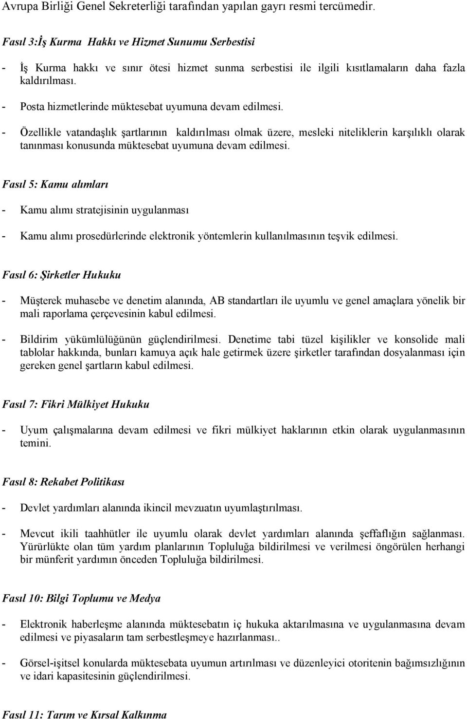 - Özellikle vatandaşlık şartlarının kaldırılması olmak üzere, mesleki niteliklerin karşılıklı olarak tanınması konusunda müktesebat uyumuna devam edilmesi.