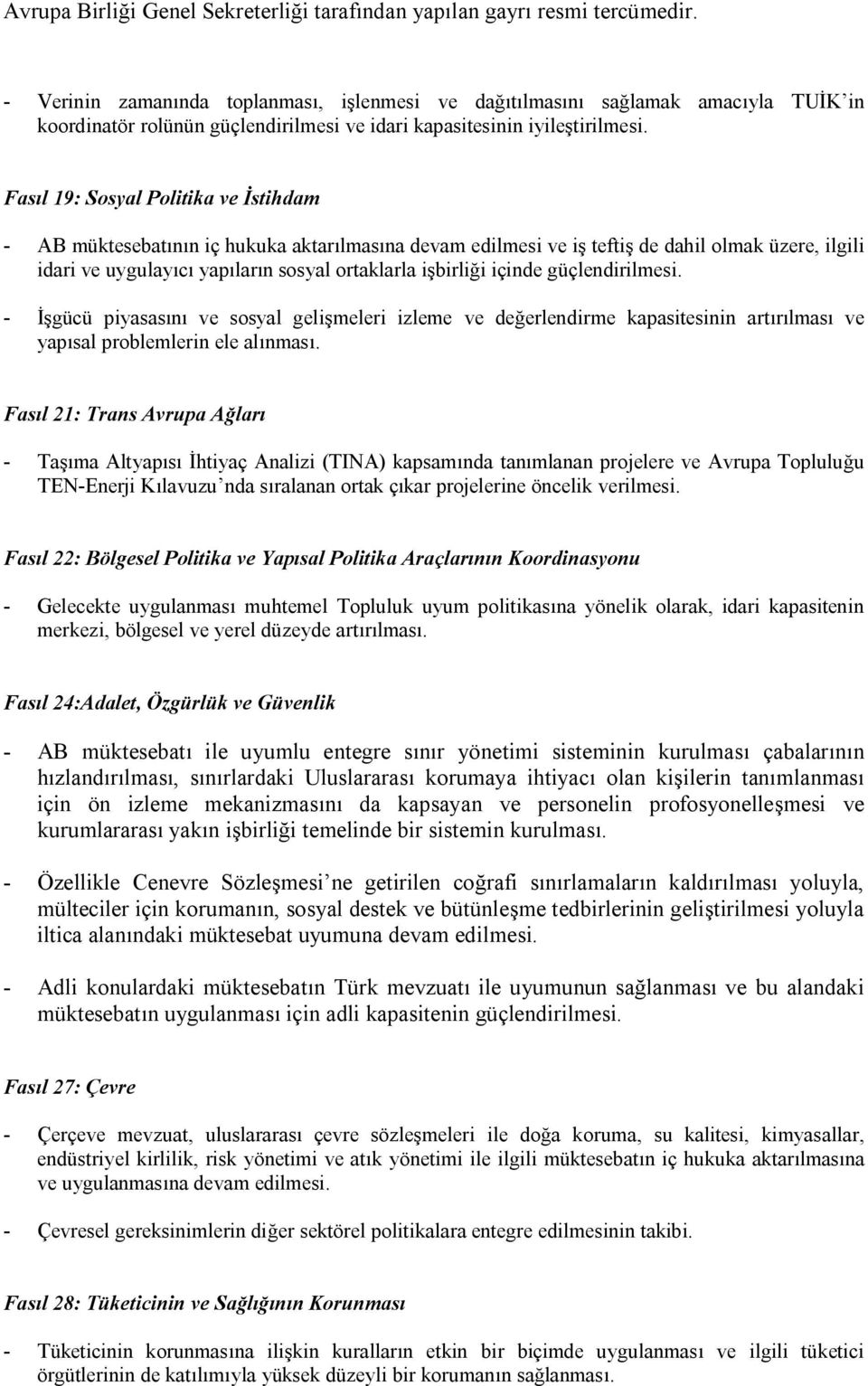 içinde güçlendirilmesi. - İşgücü piyasasını ve sosyal gelişmeleri izleme ve değerlendirme kapasitesinin artırılması ve yapısal problemlerin ele alınması.