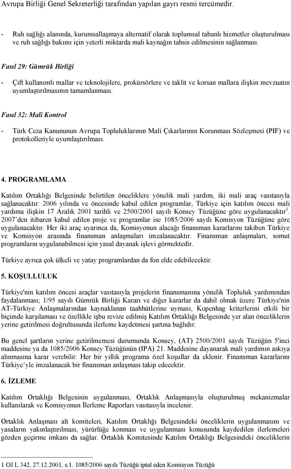 Fasıl 32: Mali Kontrol - Türk Ceza Kanununun Avrupa Topluluklarının Mali Çıkarlarının Korunması Sözleşmesi (PIF) ve protokolleriyle uyumlaştırılması. 4.