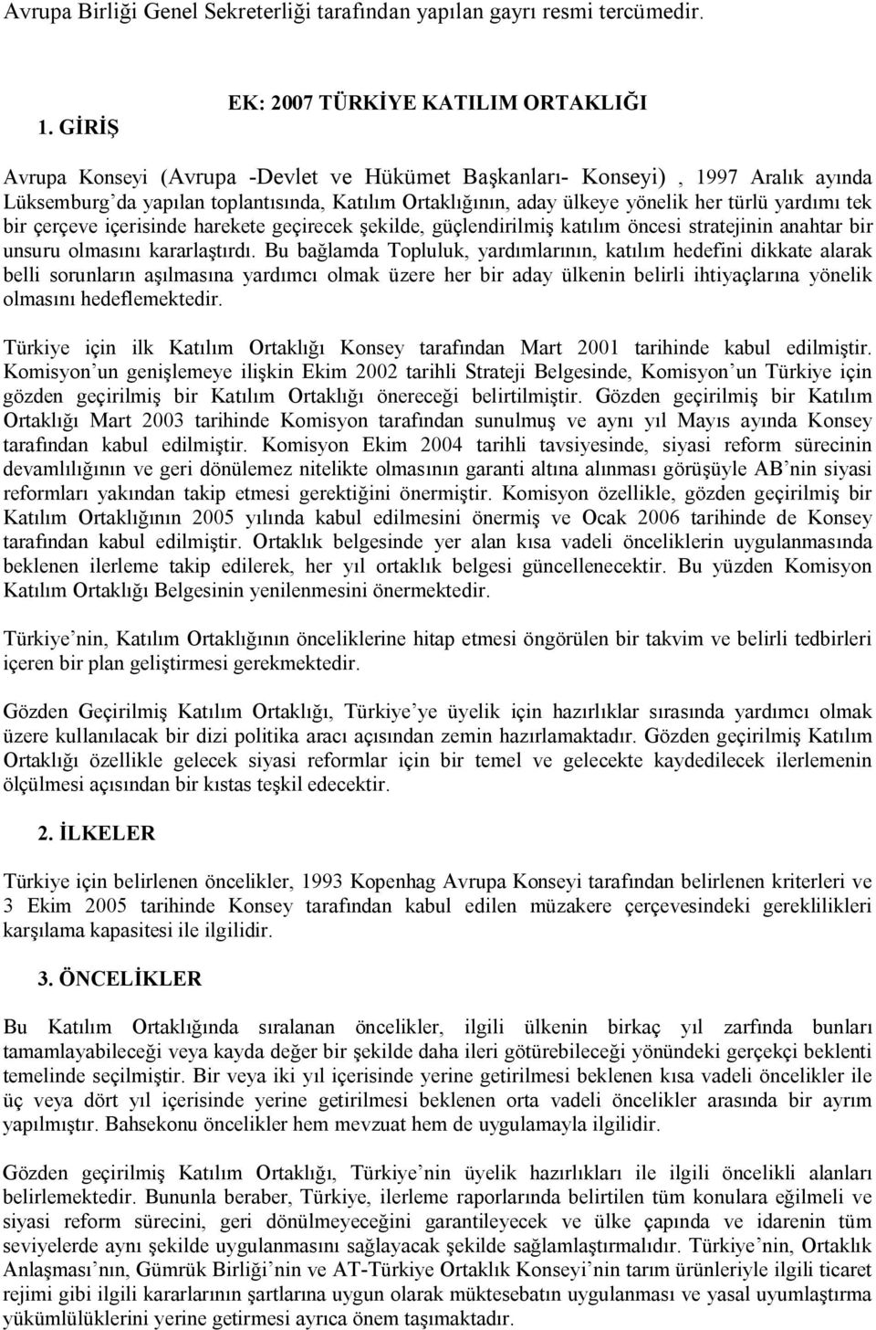 Bu bağlamda Topluluk, yardımlarının, katılım hedefini dikkate alarak belli sorunların aşılmasına yardımcı olmak üzere her bir aday ülkenin belirli ihtiyaçlarına yönelik olmasını hedeflemektedir.