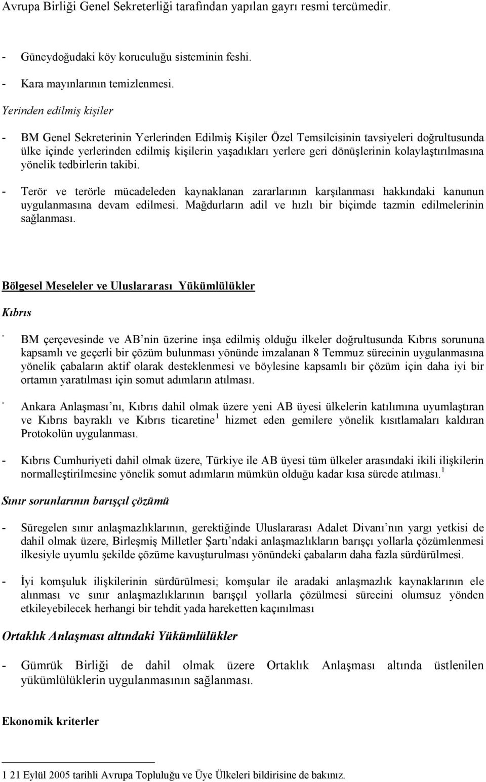 dönüşlerinin kolaylaştırılmasına yönelik tedbirlerin takibi. - Terör ve terörle mücadeleden kaynaklanan zararlarının karşılanması hakkındaki kanunun uygulanmasına devam edilmesi.