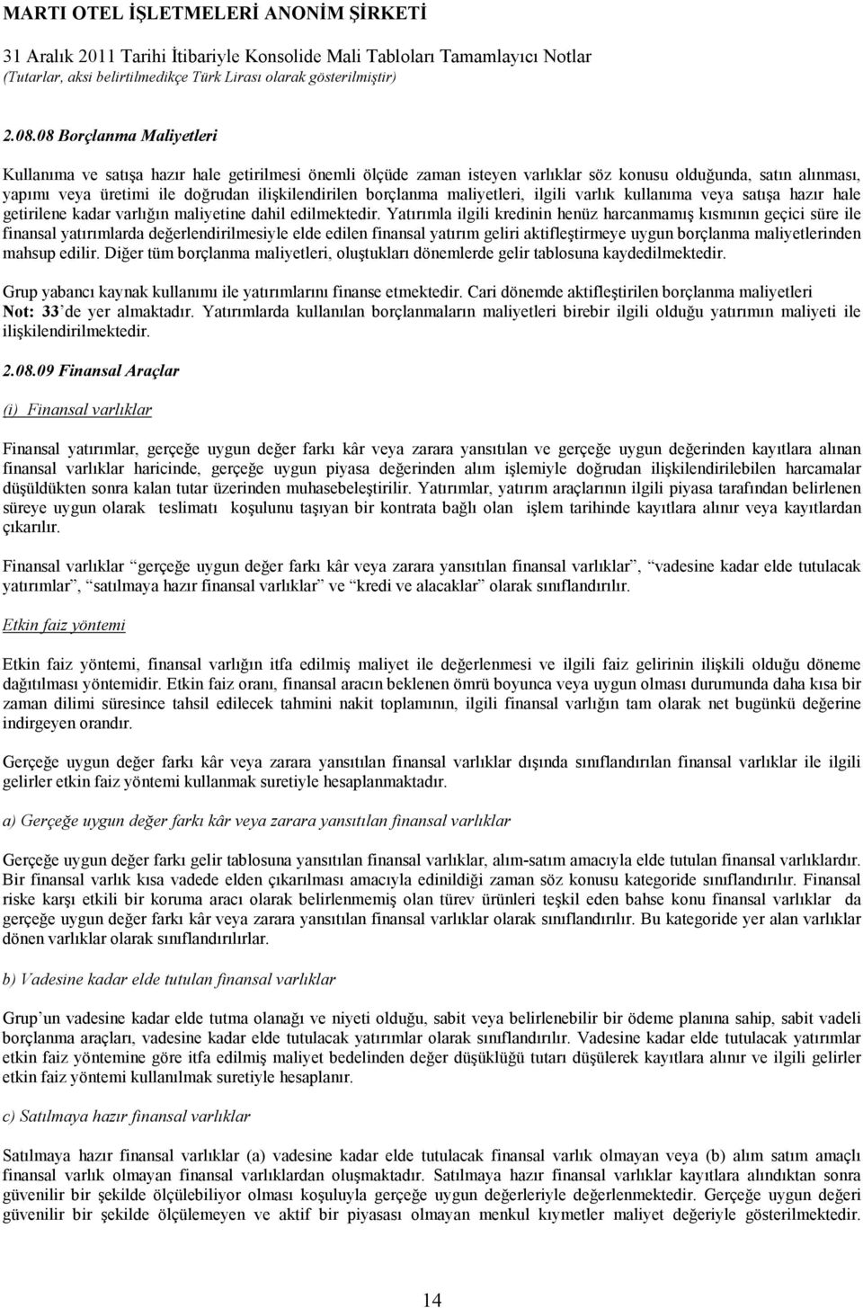 Yatırımla ilgili kredinin henüz harcanmamış kısmının geçici süre ile finansal yatırımlarda değerlendirilmesiyle elde edilen finansal yatırım geliri aktifleştirmeye uygun borçlanma maliyetlerinden