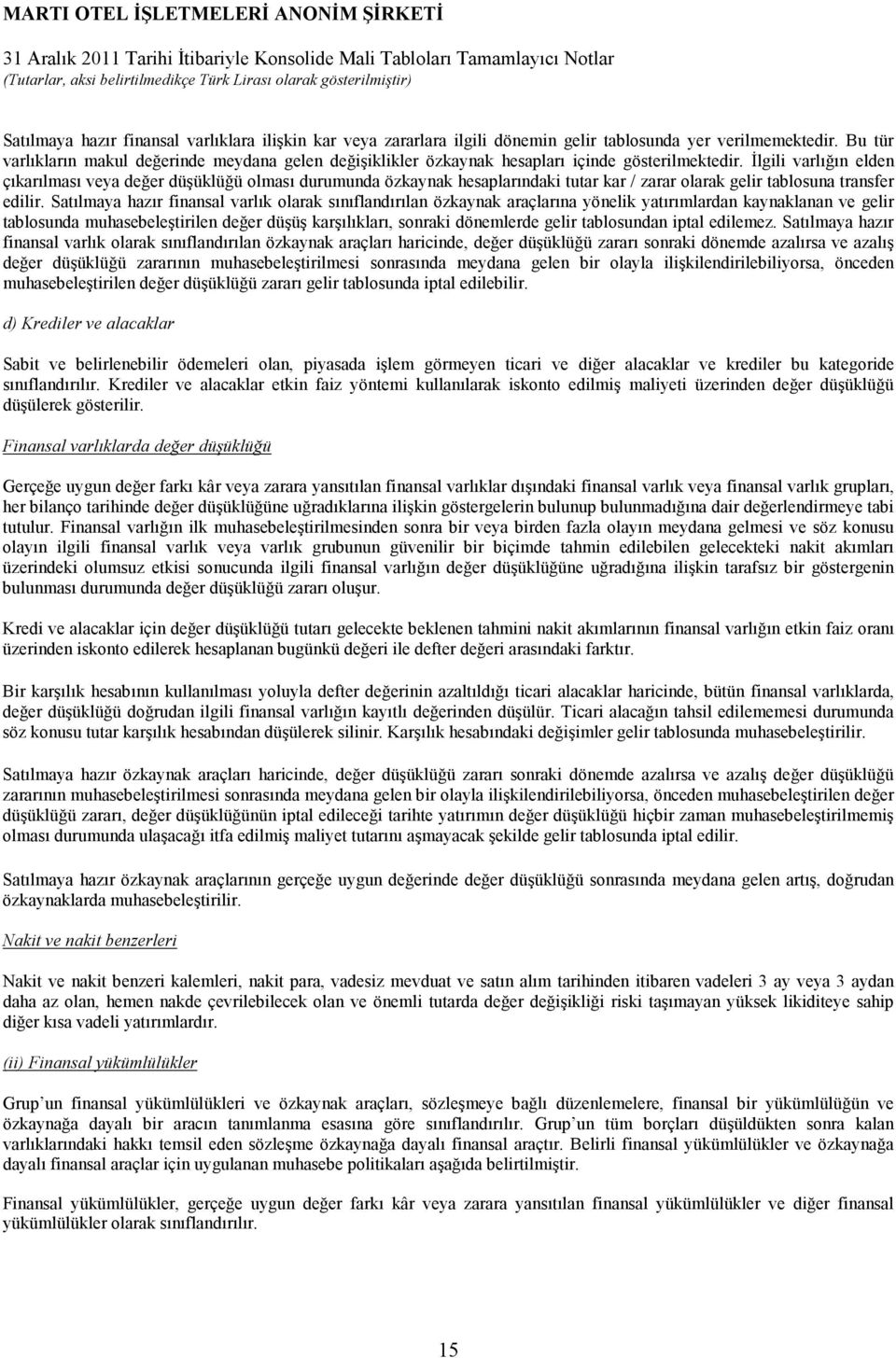 Đlgili varlığın elden çıkarılması veya değer düşüklüğü olması durumunda özkaynak hesaplarındaki tutar kar / zarar olarak gelir tablosuna transfer edilir.