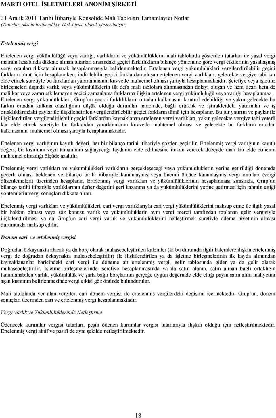 Ertelenen vergi yükümlülükleri vergilendirilebilir geçici farkların tümü için hesaplanırken, indirilebilir geçici farklardan oluşan ertelenen vergi varlıkları, gelecekte vergiye tabi kar elde etmek