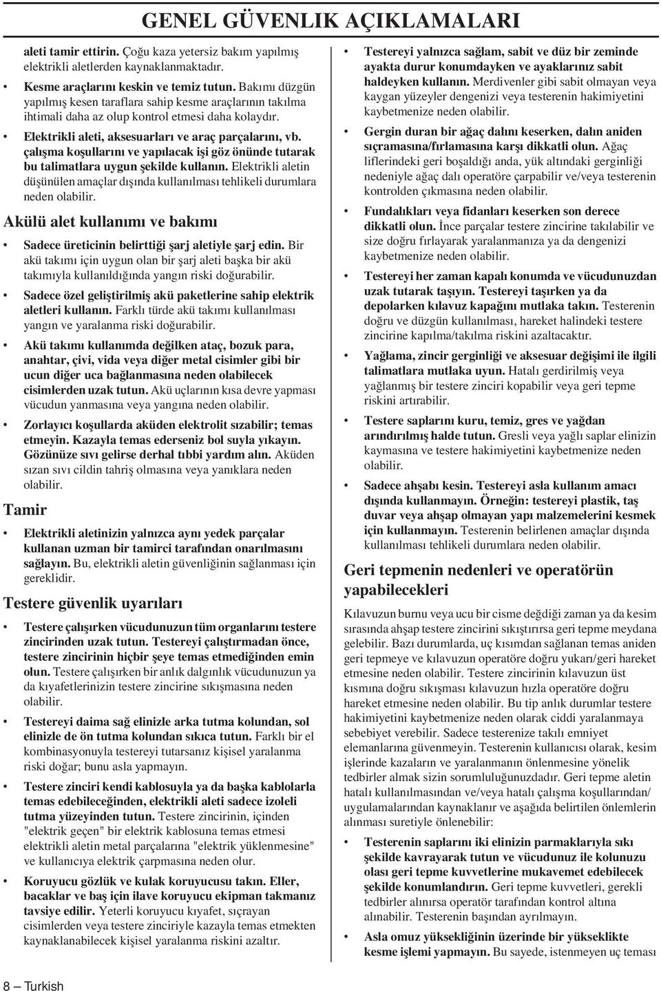 çalıflma koflullarını ve yapılacak ifli göz önünde tutarak bu talimatlara uygun flekilde kullanın. Elektrikli aletin düflünülen amaçlar dıflında kullanılması tehlikeli durumlara neden olabilir.