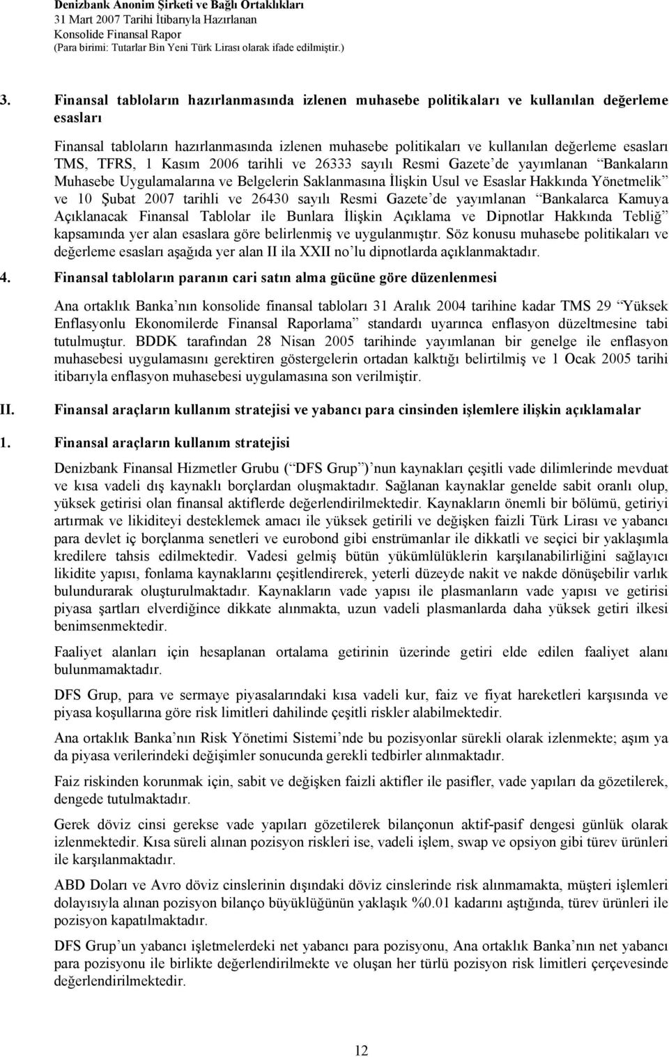 Şubat 2007 tarihli ve 26430 sayılı Resmi Gazete de yayımlanan Bankalarca Kamuya Açıklanacak Finansal Tablolar ile Bunlara İlişkin Açıklama ve Dipnotlar Hakkında Tebliğ kapsamında yer alan esaslara