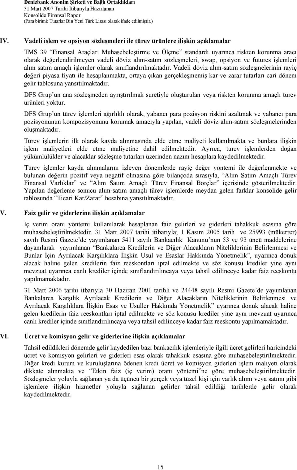 Vadeli döviz alım-satım sözleşmelerinin rayiç değeri piyasa fiyatı ile hesaplanmakta, ortaya çıkan gerçekleşmemiş kar ve zarar tutarları cari dönem gelir tablosuna yansıtılmaktadır.