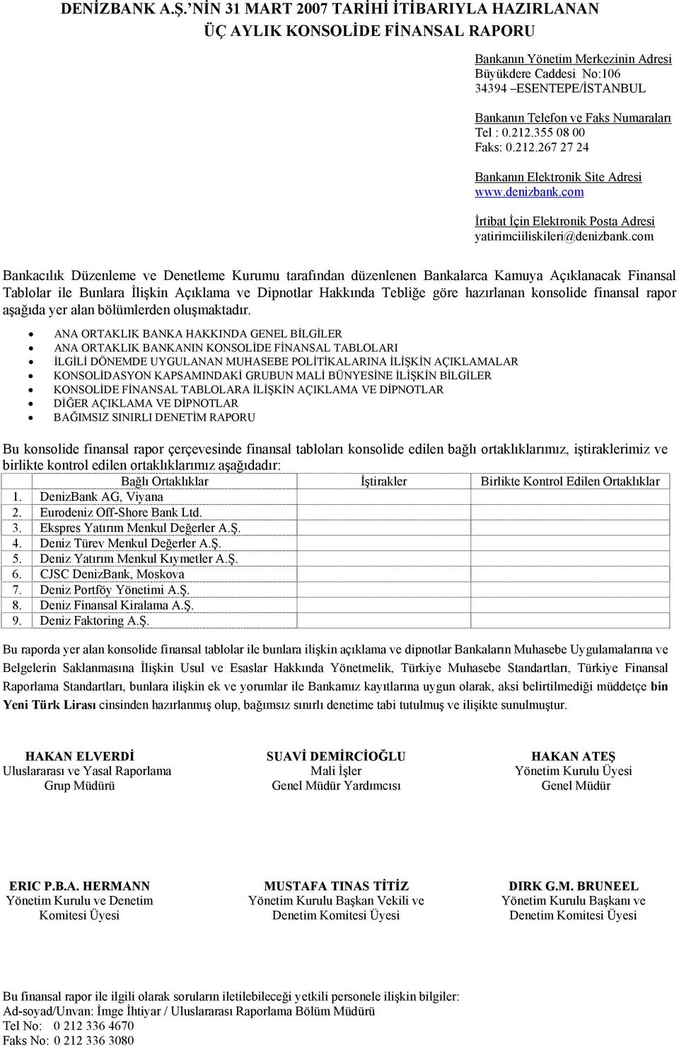 Numaraları Tel : 0.212.355 08 00 Faks: 0.212.267 27 24 Bankanın Elektronik Site Adresi www.denizbank.com İrtibat İçin Elektronik Posta Adresi yatirimciiliskileri@denizbank.