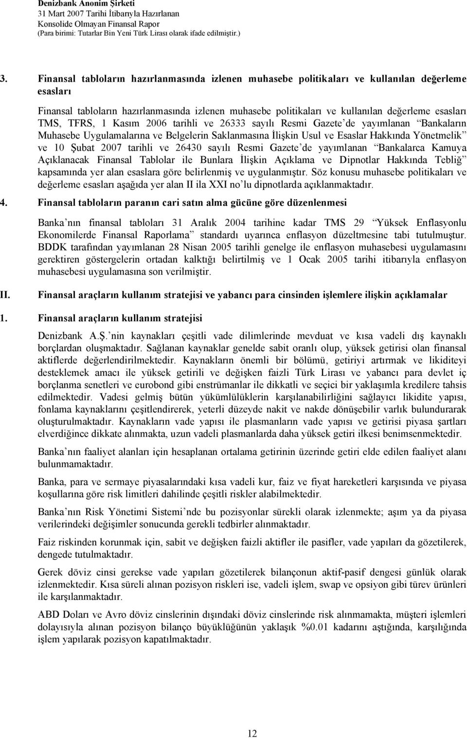 Şubat 2007 tarihli ve 26430 sayılı Resmi Gazete de yayımlanan Bankalarca Kamuya Açıklanacak Finansal Tablolar ile Bunlara İlişkin Açıklama ve Dipnotlar Hakkında Tebliğ kapsamında yer alan esaslara