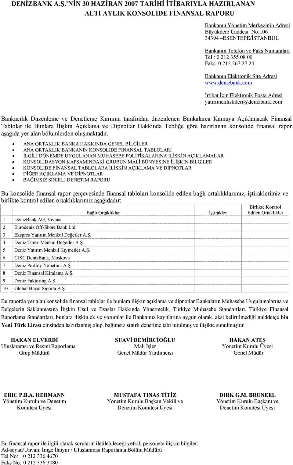 Numaraları Tel : 0.212.355 08 00 Faks: 0.212.267 27 24 Bankanın Elektronik Site Adresi www.denizbank.com İrtibat İçin Elektronik Posta Adresi yatirimciiliskileri@denizbank.