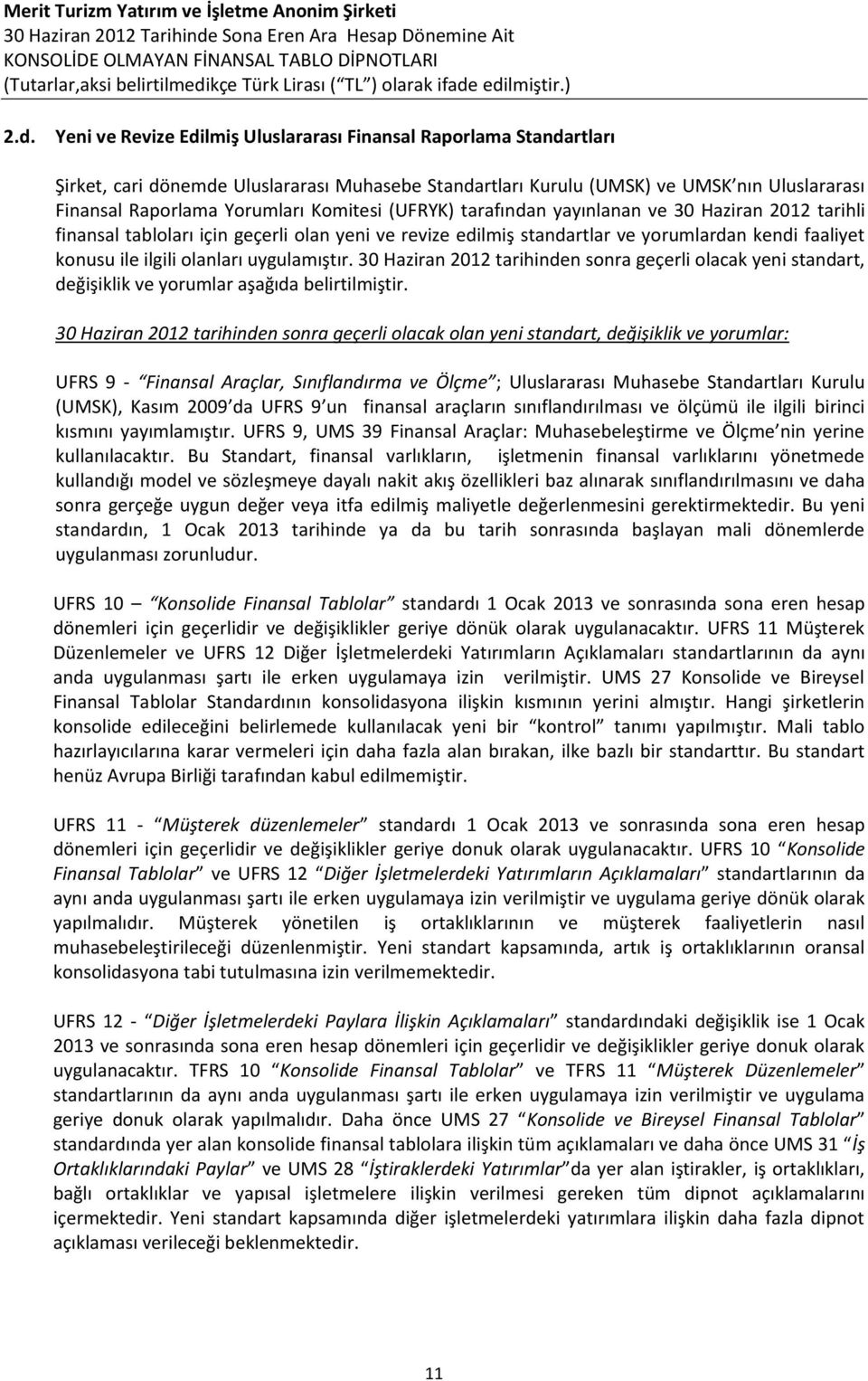 uygulamıştır. 30 Haziran 2012 tarihinden sonra geçerli olacak yeni standart, değişiklik ve yorumlar aşağıda belirtilmiştir.