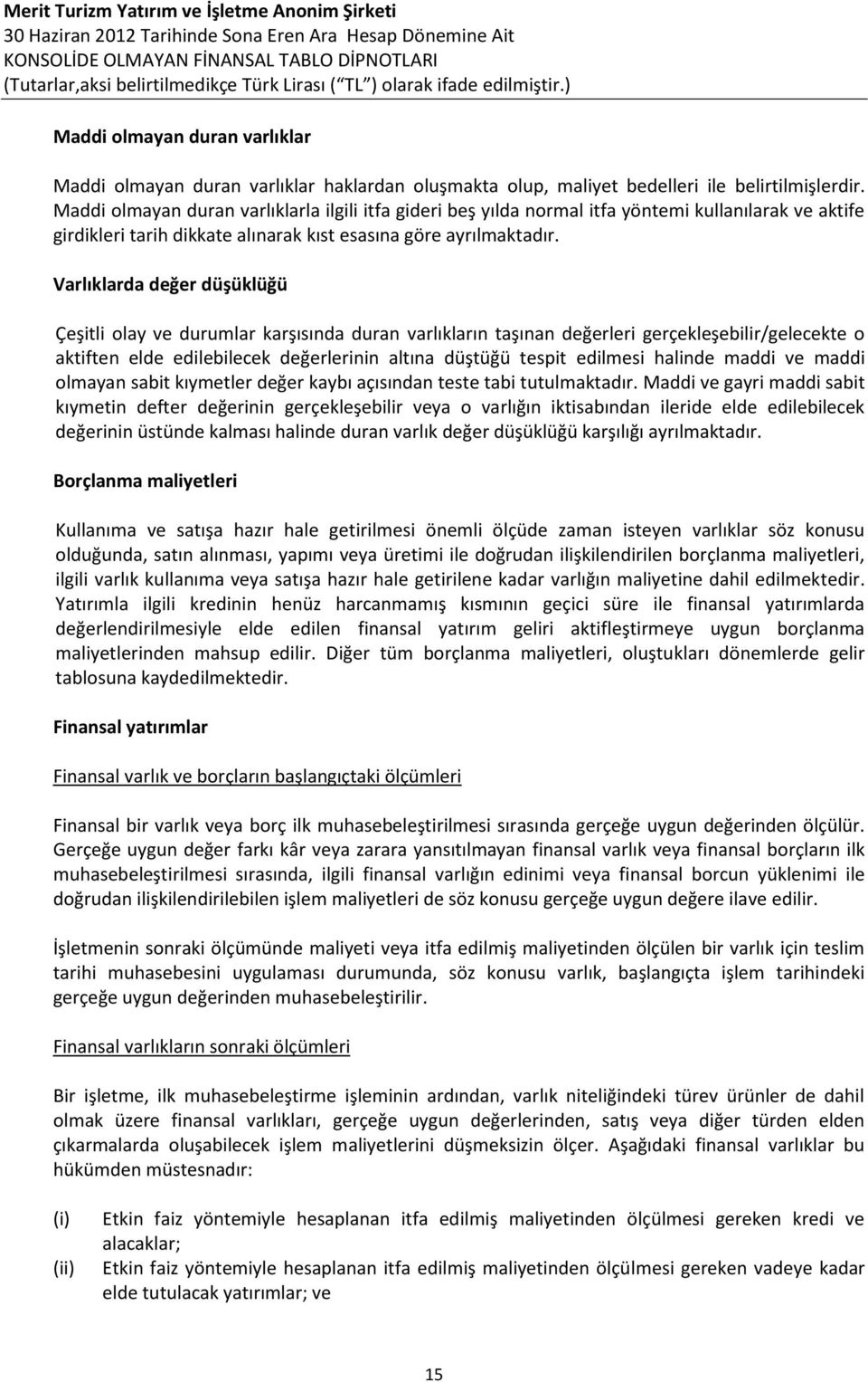 Varlıklarda değer düşüklüğü Çeşitli olay ve durumlar karşısında duran varlıkların taşınan değerleri gerçekleşebilir/gelecekte o aktiften elde edilebilecek değerlerinin altına düştüğü tespit edilmesi