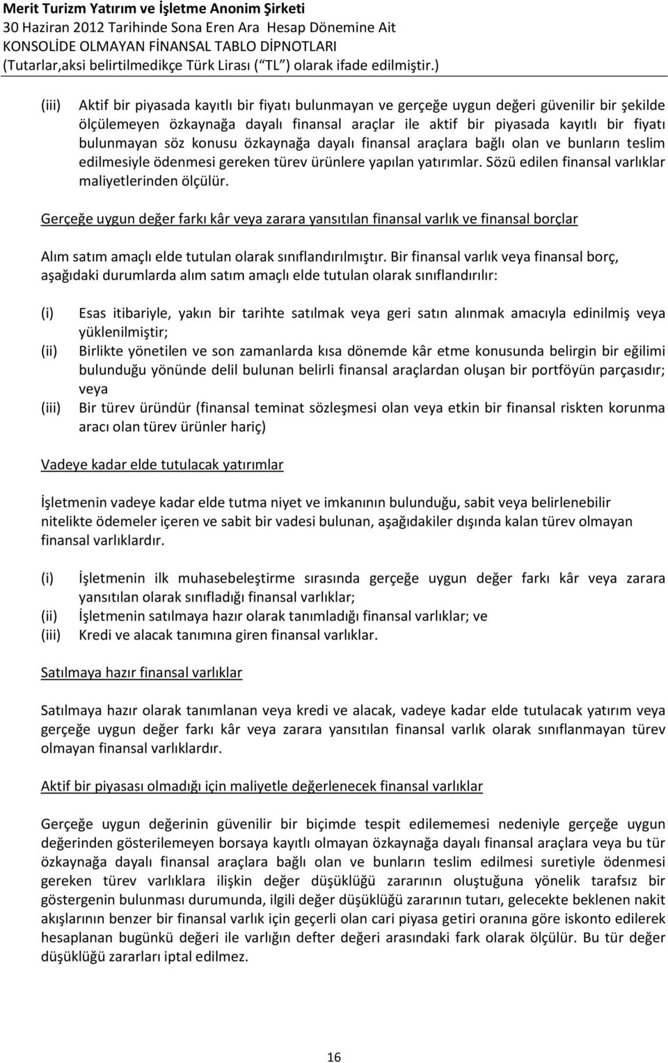 Gerçeğe uygun değer farkı kâr veya zarara yansıtılan finansal varlık ve finansal borçlar Alım satım amaçlı elde tutulan olarak sınıflandırılmıştır.