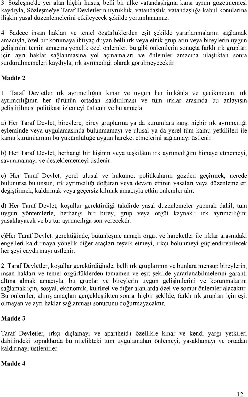 Sadece insan hakları ve temel özgürlüklerden eşit şekilde yararlanmalarını sağlamak amacıyla, özel bir korumaya ihtiyaç duyan belli ırk veya etnik grupların veya bireylerin uygun gelişimini temin