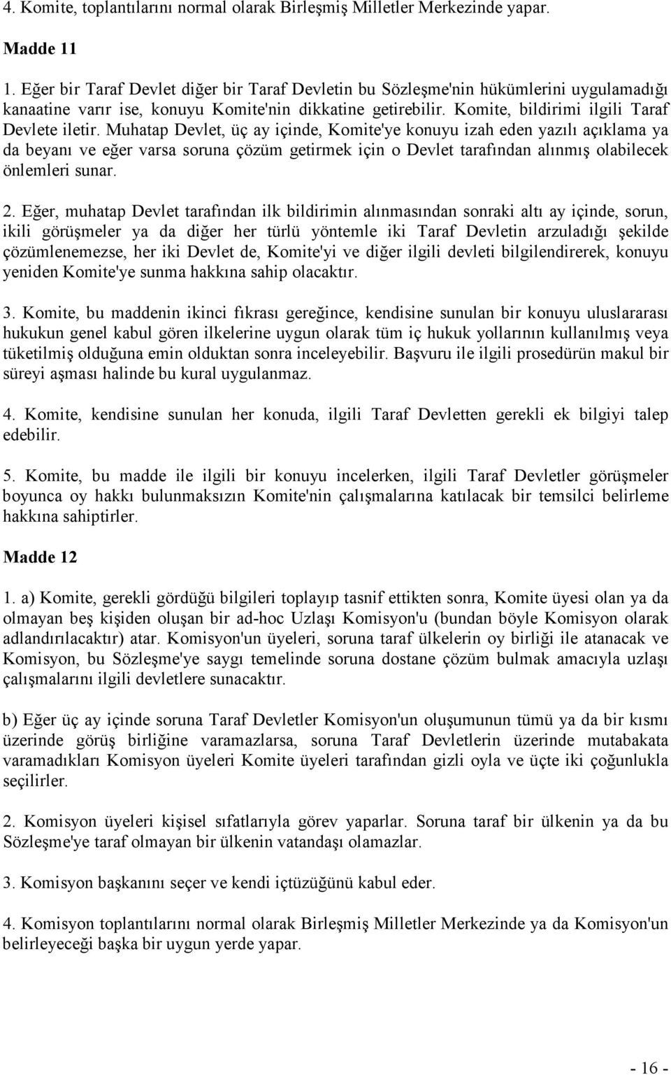 Muhatap Devlet, üç ay içinde, Komite'ye konuyu izah eden yazılı açıklama ya da beyanı ve eğer varsa soruna çözüm getirmek için o Devlet tarafından alınmış olabilecek önlemleri sunar. 2.