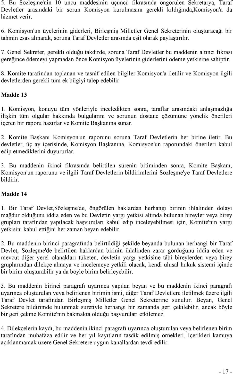 Genel Sekreter, gerekli olduğu takdirde, soruna Taraf Devletler bu maddenin altıncı fıkrası gereğince ödemeyi yapmadan önce Komisyon üyelerinin giderlerini ödeme yetkisine sahiptir. 8.