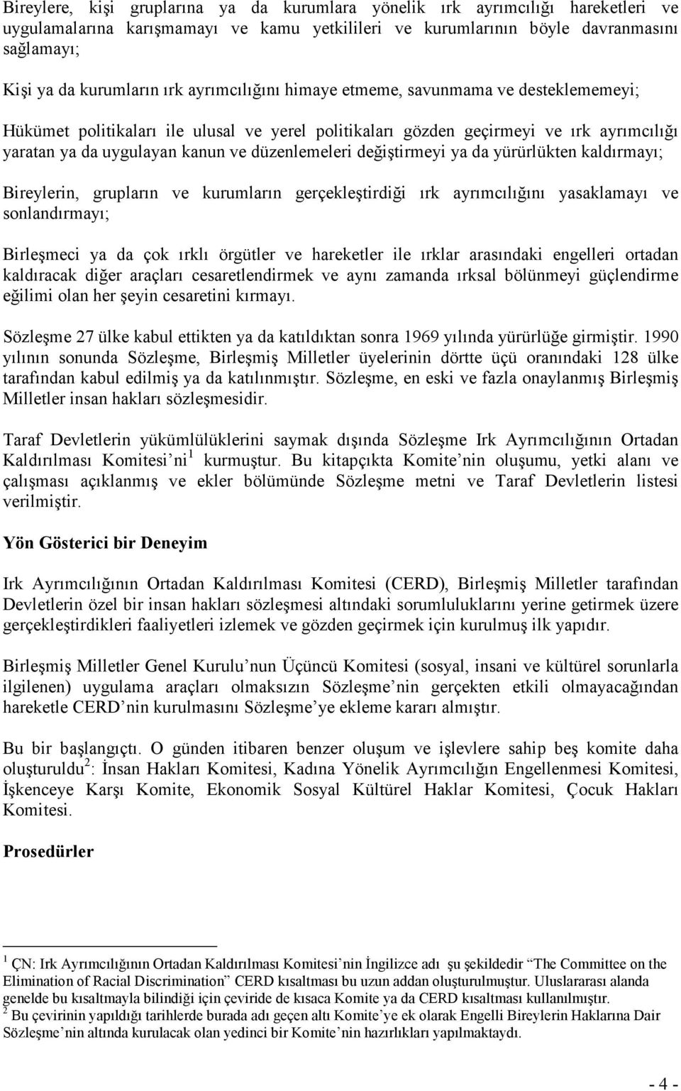 değiştirmeyi ya da yürürlükten kaldırmayı; Bireylerin, grupların ve kurumların gerçekleştirdiği ırk ayrımcılığını yasaklamayı ve sonlandırmayı; Birleşmeci ya da çok ırklı örgütler ve hareketler ile