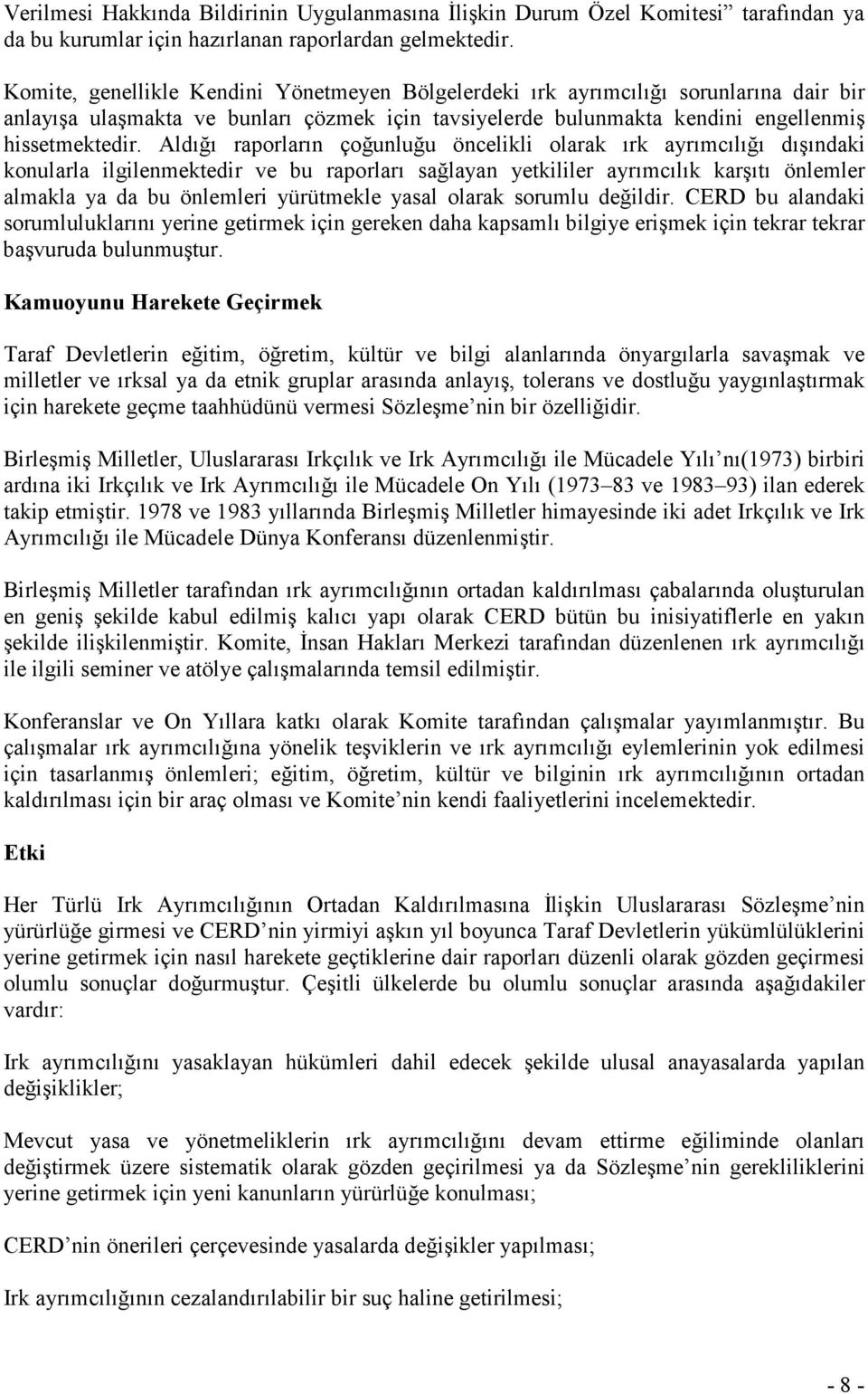 Aldığı raporların çoğunluğu öncelikli olarak ırk ayrımcılığı dışındaki konularla ilgilenmektedir ve bu raporları sağlayan yetkililer ayrımcılık karşıtı önlemler almakla ya da bu önlemleri yürütmekle