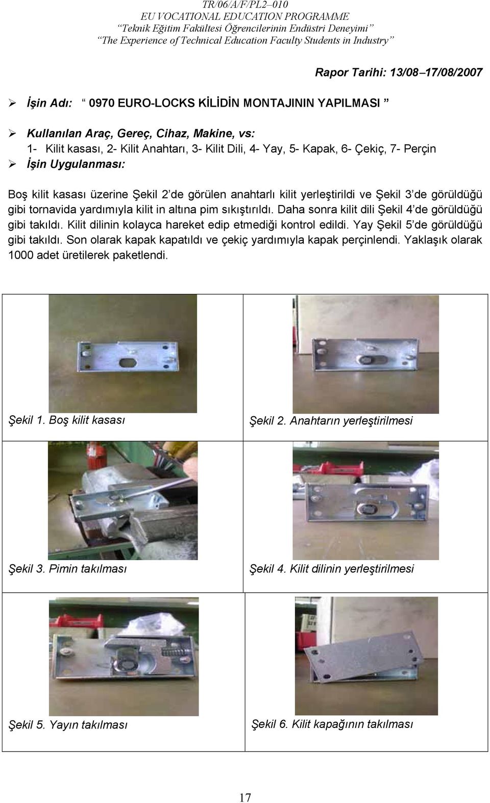 Daha sonra kilit dili Şekil 4 de görüldüğü gibi takıldı. Kilit dilinin kolayca hareket edip etmediği kontrol edildi. Yay Şekil 5 de görüldüğü gibi takıldı.