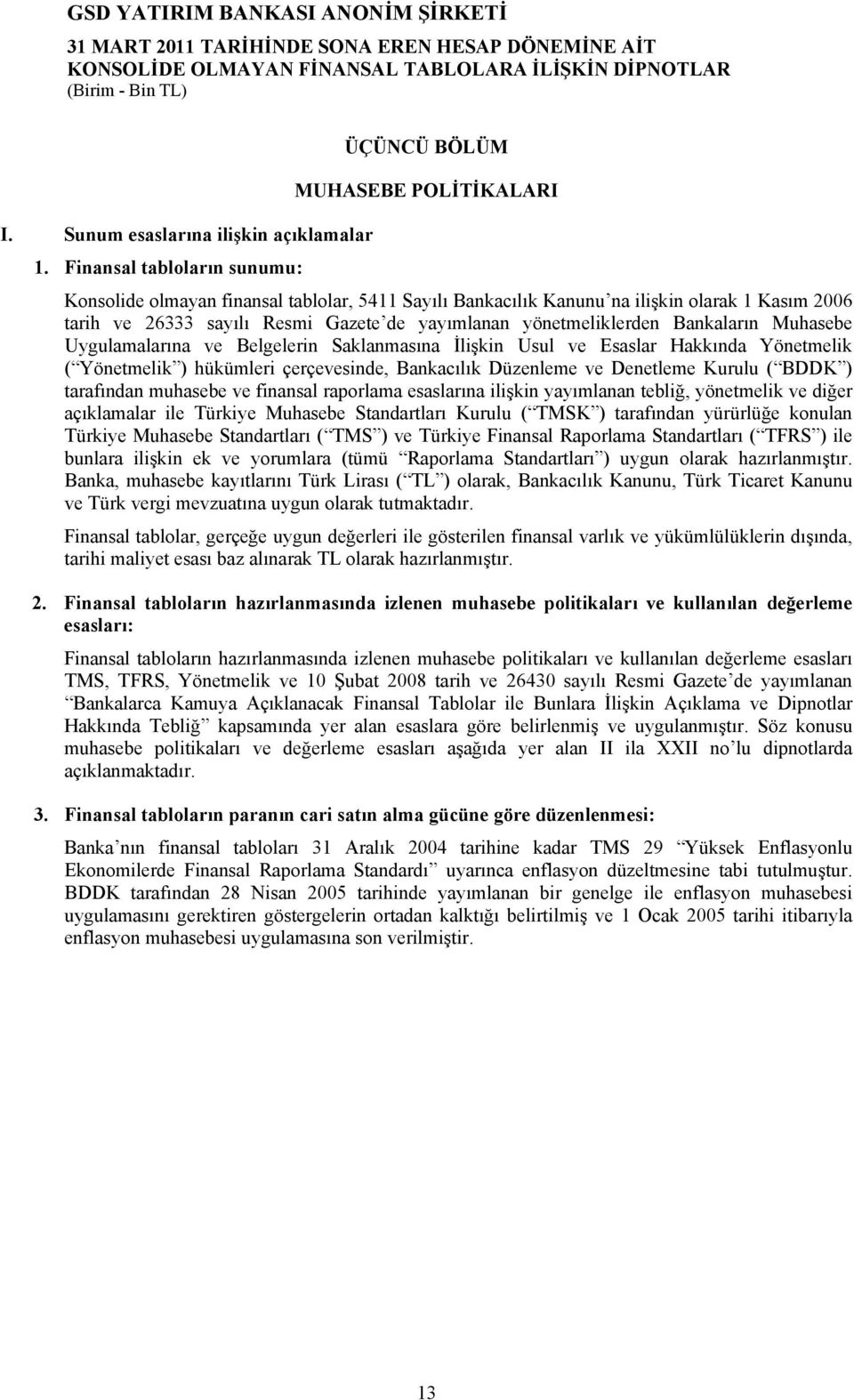 Bankaların Muhasebe Uygulamalarına ve Belgelerin Saklanmasına İlişkin Usul ve Esaslar Hakkında Yönetmelik ( Yönetmelik ) hükümleri çerçevesinde, Bankacılık Düzenleme ve Denetleme Kurulu ( BDDK )