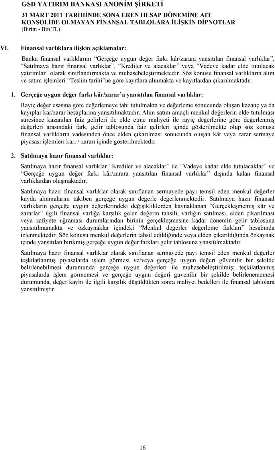 Söz konusu finansal varlıkların alım ve satım işlemleri Teslim tarihi ne göre kayıtlara alınmakta ve kayıtlardan çıkarılmaktadır. 1.