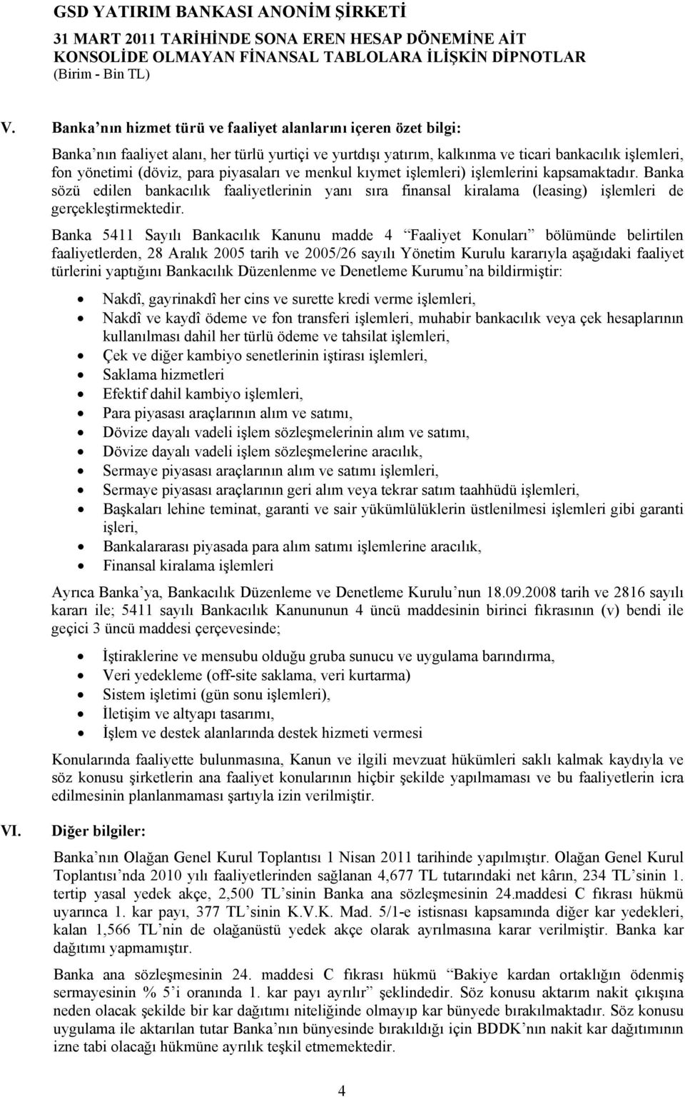 Banka 5411 Sayılı Bankacılık Kanunu madde 4 Faaliyet Konuları bölümünde belirtilen faaliyetlerden, 28 Aralık 2005 tarih ve 2005/26 sayılı Yönetim Kurulu kararıyla aşağıdaki faaliyet türlerini