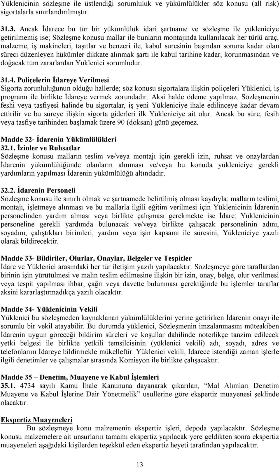 makineleri, taşıtlar ve benzeri ile, kabul süresinin başından sonuna kadar olan süreci düzenleyen hükümler dikkate alınmak şartı ile kabul tarihine kadar, korunmasından ve doğacak tüm zararlardan