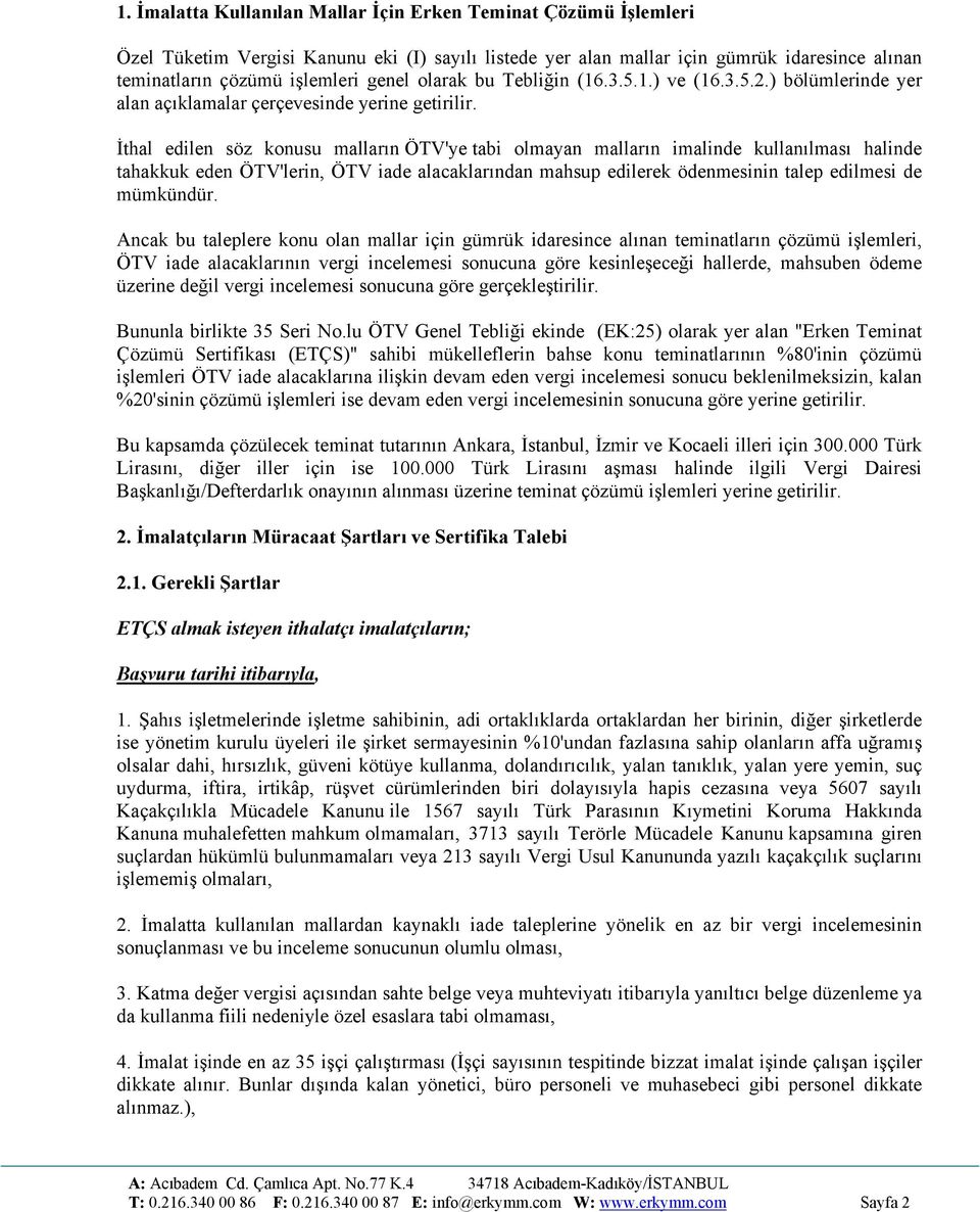 İthal edilen söz konusu malların ÖTV'ye tabi olmayan malların imalinde kullanılması halinde tahakkuk eden ÖTV'lerin, ÖTV iade alacaklarından mahsup edilerek ödenmesinin talep edilmesi de mümkündür.