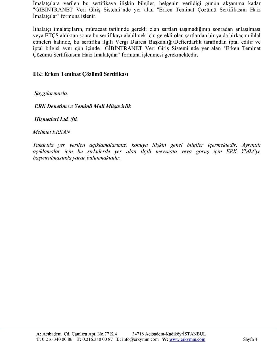 İthalatçı imalatçıların, müracaat tarihinde gerekli olan şartları taşımadığının sonradan anlaşılması veya ETÇS aldıktan sonra bu sertifikayı alabilmek için gerekli olan şartlardan bir ya da birkaçını