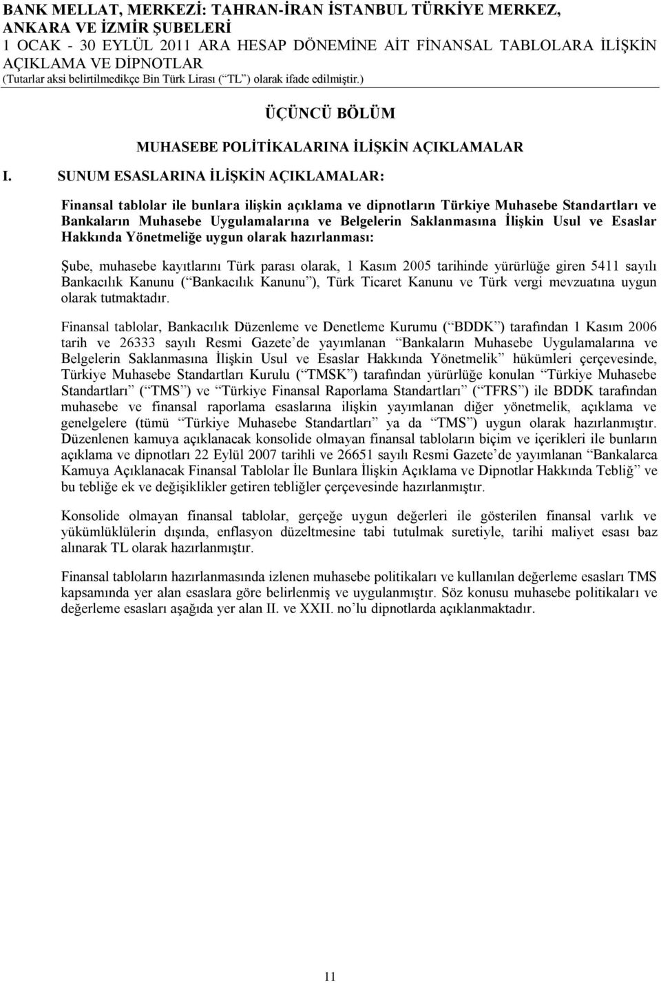 İlişkin Usul ve Esaslar Hakkında Yönetmeliğe uygun olarak hazırlanması: Şube, muhasebe kayıtlarını Türk parası olarak, 1 Kasım 2005 tarihinde yürürlüğe giren 5411 sayılı Bankacılık Kanunu (