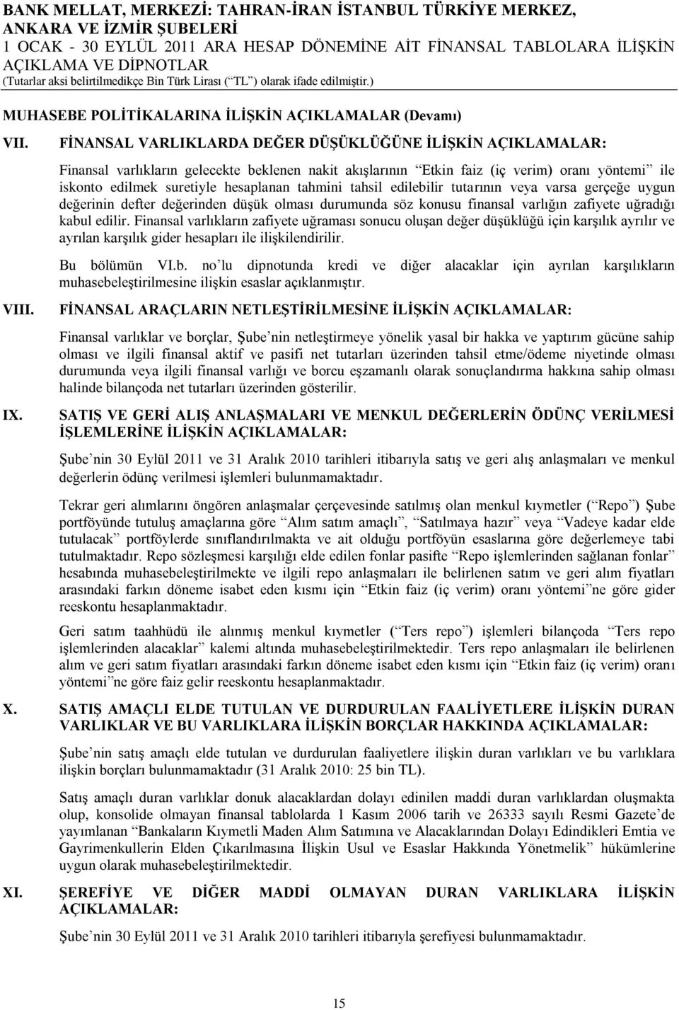 tahmini tahsil edilebilir tutarının veya varsa gerçeğe uygun değerinin defter değerinden düşük olması durumunda söz konusu finansal varlığın zafiyete uğradığı kabul edilir.