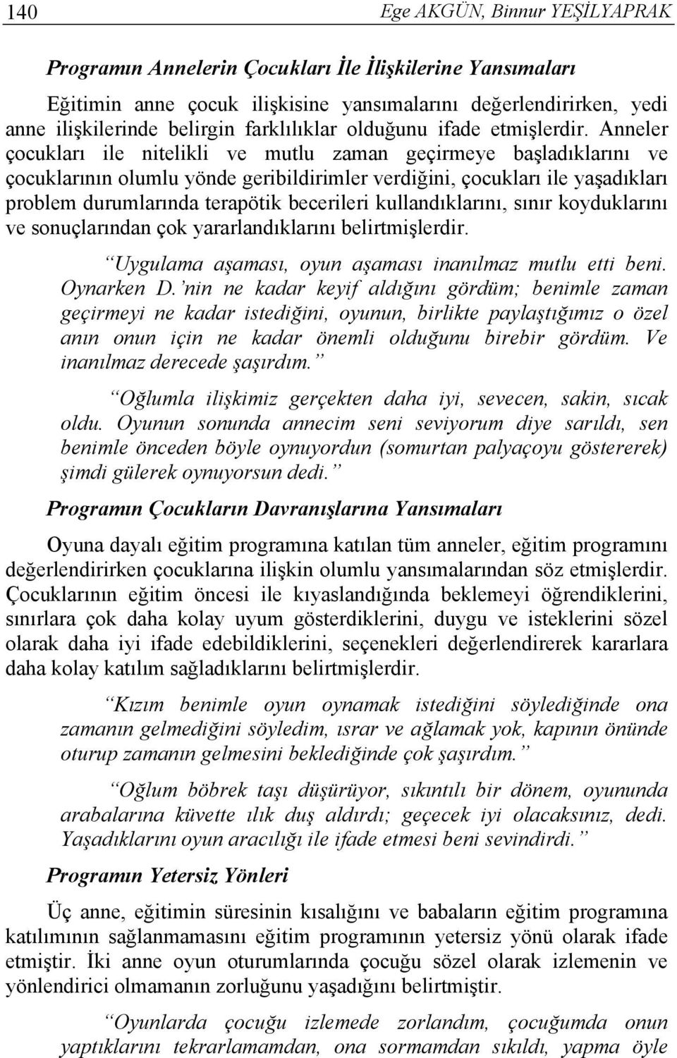 Anneler çocukları ile nitelikli ve mutlu zaman geçirmeye başladıklarını ve çocuklarının olumlu yönde geribildirimler verdiğini, çocukları ile yaşadıkları problem durumlarında terapötik becerileri