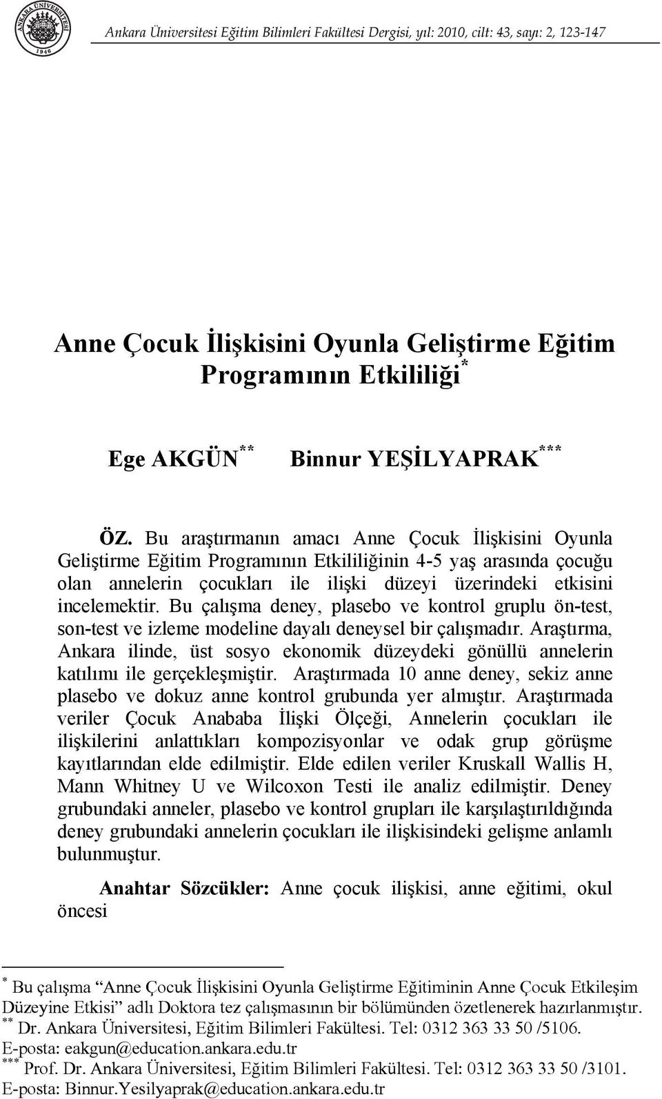 Bu araştırmanın amacı Anne Çocuk İlişkisini Oyunla Geliştirme Eğitim Programının Etkililiğinin 4-5 yaş arasında çocuğu olan annelerin çocukları ile ilişki düzeyi üzerindeki etkisini incelemektir.