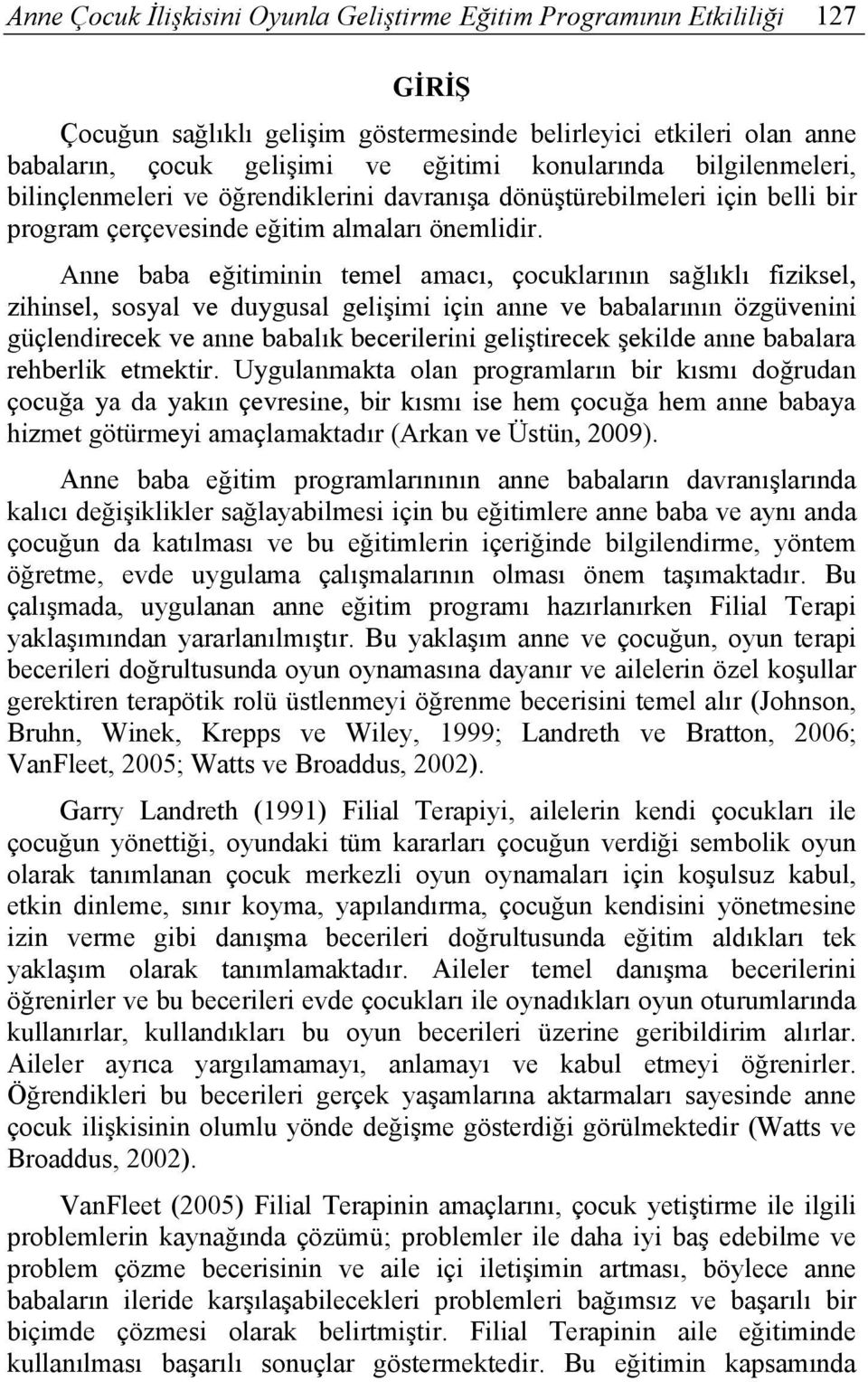 Anne baba eğitiminin temel amacı, çocuklarının sağlıklı fiziksel, zihinsel, sosyal ve duygusal gelişimi için anne ve babalarının özgüvenini güçlendirecek ve anne babalık becerilerini geliştirecek