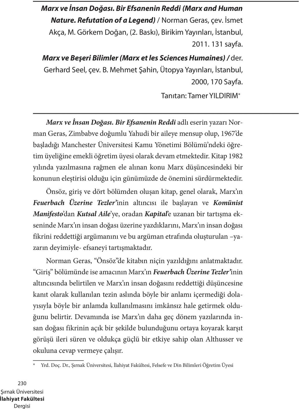 Bir Efsanenin Reddi adlı eserin yazarı Norman Geras, Zimbabve doğumlu Yahudi bir aileye mensup olup, 1967 de başladığı Manchester Üniversitesi Kamu Yönetimi Bölümü ndeki öğretim üyeliğine emekli