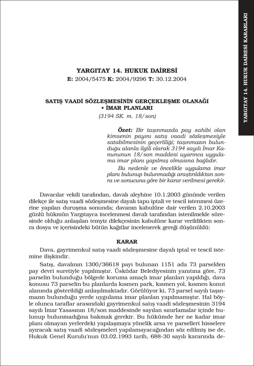 18/son maddesi uyar nca uygulama imar plan yap lm fl olmas na ba l d r. Bu nedenle ve öncelikle uygulama imar plan bulunup bulunmad araflt r ld ktan sonra ve sonucuna göre bir karar verilmesi gerekir.