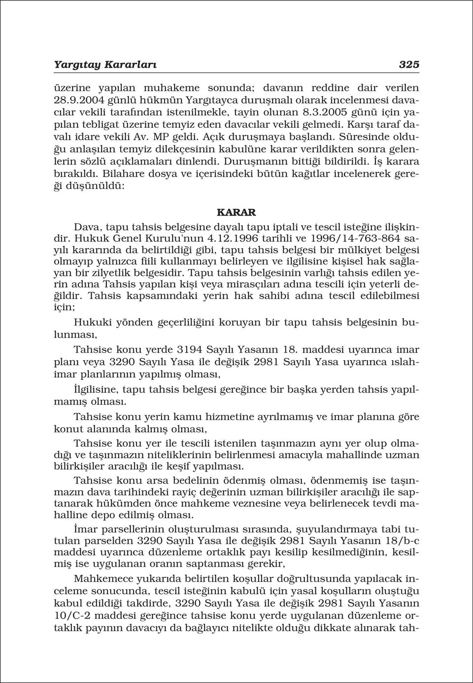 Karfl taraf daval idare vekili Av. MP geldi. Aç k duruflmaya baflland. Süresinde oldu- u anlafl lan temyiz dilekçesinin kabulüne karar verildikten sonra gelenlerin sözlü aç klamalar dinlendi.