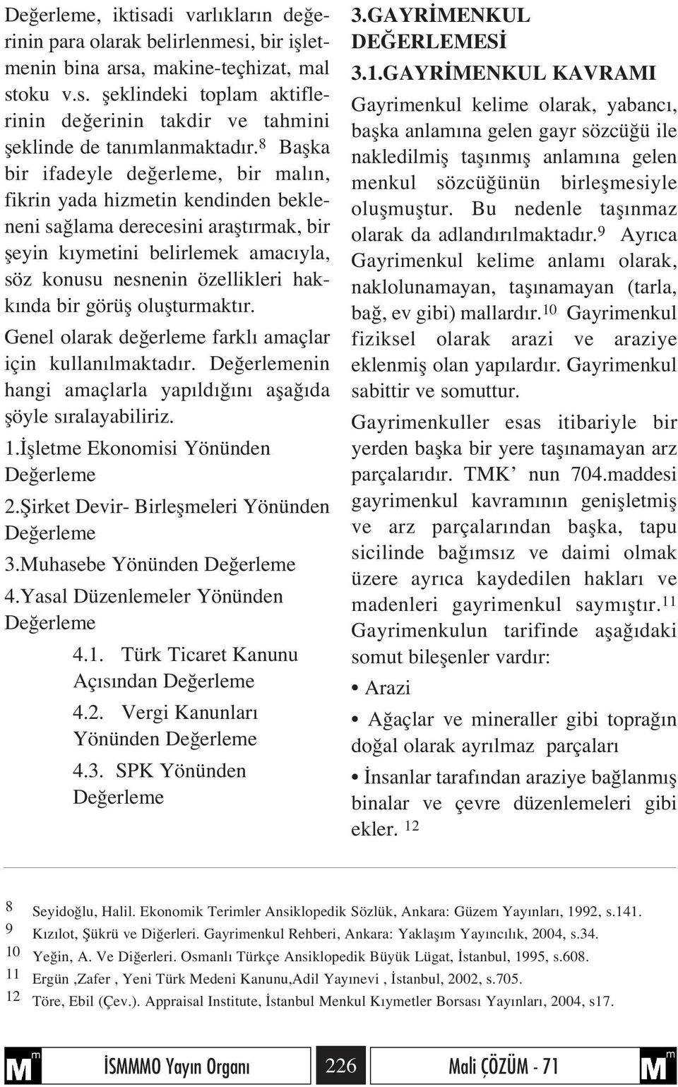 bir görüfl oluflturmakt r. Genel olarak de erleme farkl amaçlar için kullan lmaktad r. nin hangi amaçlarla yap ld n afla da flöyle s ralayabiliriz. 1. flletme Ekonomisi Yönünden 2.