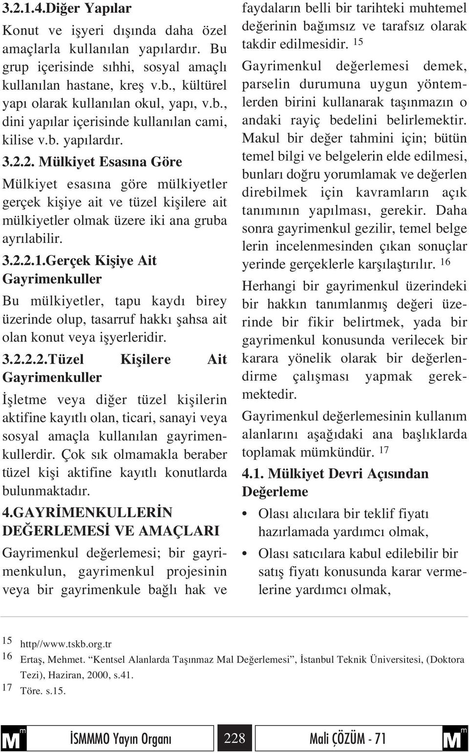 2. Mülkiyet Esas na Göre Mülkiyet esas na göre mülkiyetler gerçek kifliye ait ve tüzel kiflilere ait mülkiyetler olmak üzere iki ana gruba ayr labilir. 3.2.2.1.