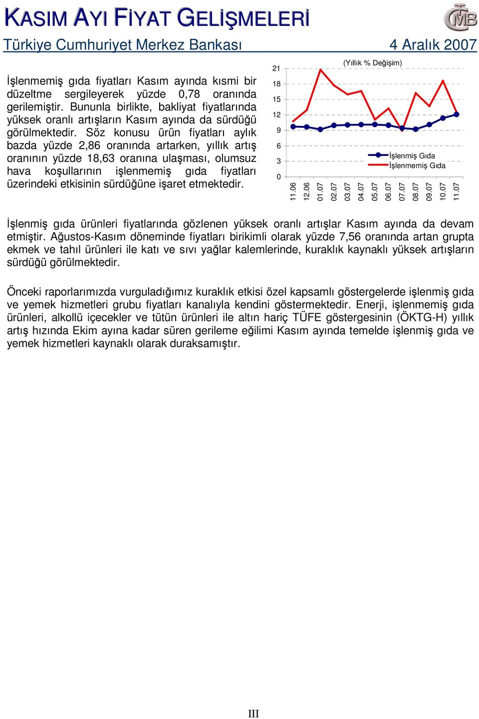 Söz konusu ürün fiyatları aylık bazda yüzde 2,8 oranında artarken, yıllık artış oranının yüzde, oranına ulaşması, olumsuz hava koşullarının işlenmemiş gıda fiyatları üzerindeki etkisinin sürdüğüne