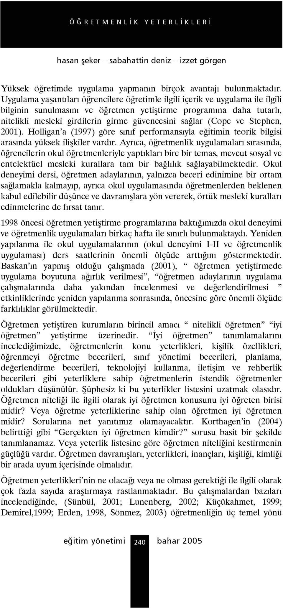 sağlar (Cope ve Stephen, 2001). Holligan a (1997) göre sınıf performansıyla eğitimin teorik bilgisi arasında yüksek ilişkiler vardır.