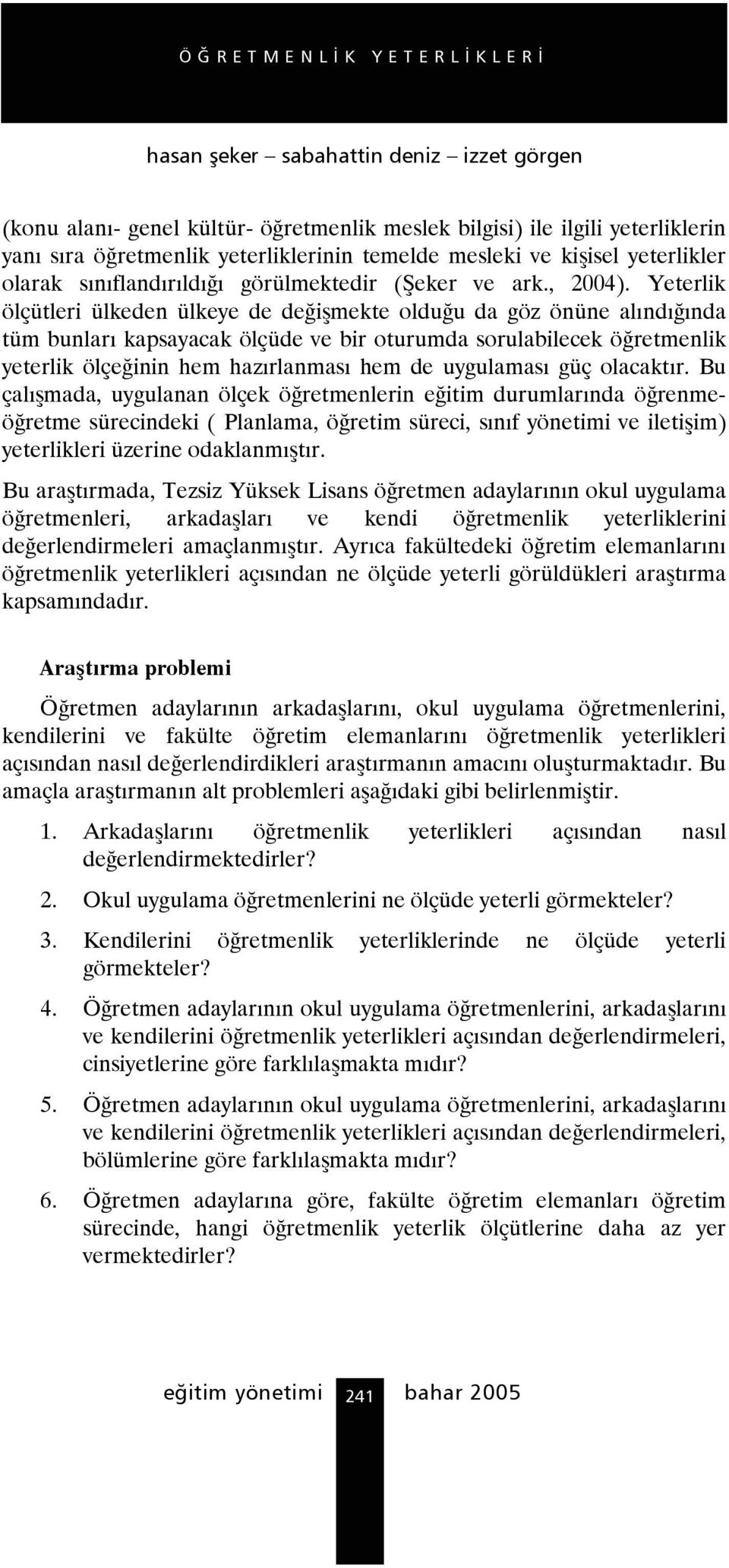 Yeterlik ölçütleri ülkeden ülkeye de değişmekte olduğu da göz önüne alındığında tüm bunları kapsayacak ölçüde ve bir oturumda sorulabilecek öğretmenlik yeterlik ölçeğinin hem hazırlanması hem de